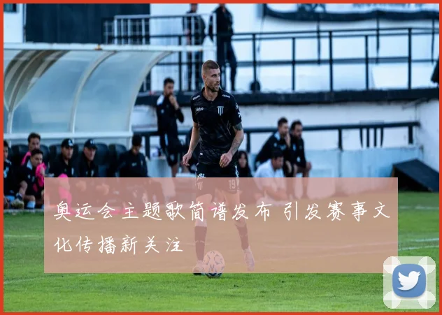 奥运会主题歌简谱发布 引发赛事文化传播新关注