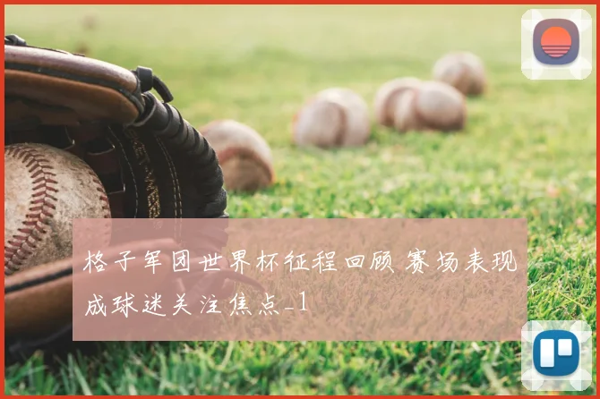 格子军团世界杯征程回顾 赛场表现成球迷关注焦点_1