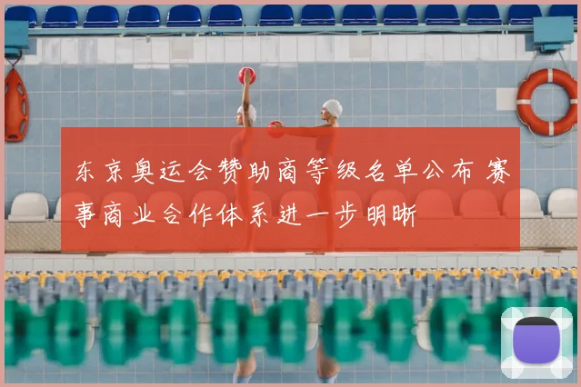 东京奥运会赞助商等级名单公布 赛事商业合作体系进一步明晰